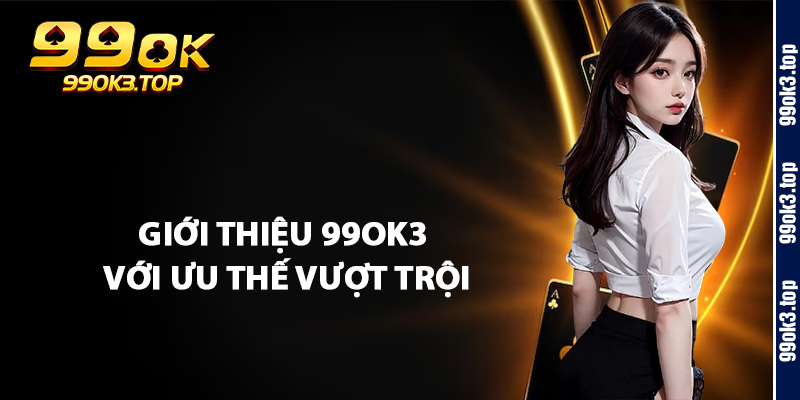 Giới Thiệu 99Ok3 – Địa Chỉ Uy Tín Cho Người Yêu Game Online 2 Giới Thiệu 99Ok3 Với Ưu Thế Vượt Trội
